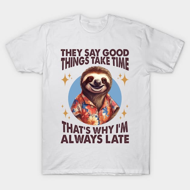 They Say Good Things Take Time. That's Why I'm Always Late T-Shirt by Three Meat Curry